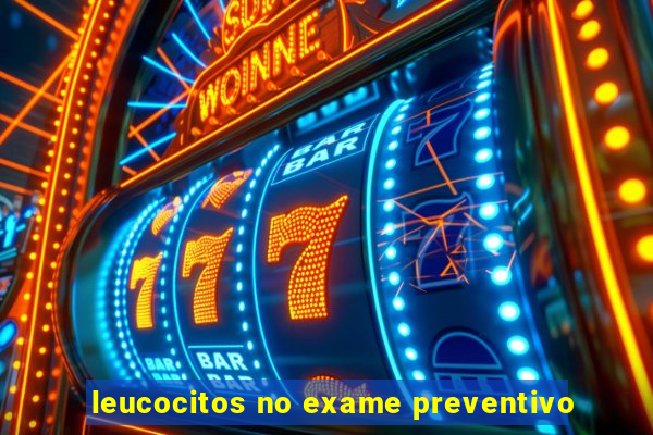 leucocitos no exame preventivo